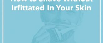 How to Shave Without Irritating Your Skin: The Ultimate Guide for a Smooth, Comfortable Shave
