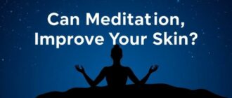 Can Meditation Improve Your Skin? Unveiling the Connection Between Mind and Glow